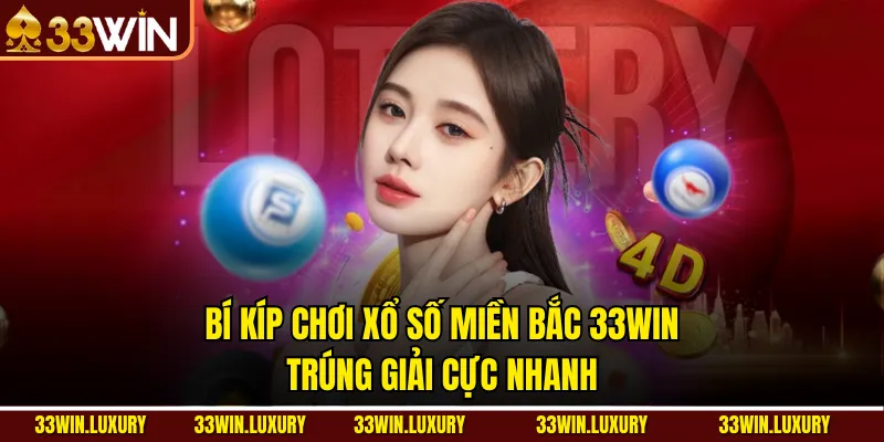 Bí Kíp Chơi Xổ Số Miền Bắc 33win – Trúng Giải Cực Nhanh