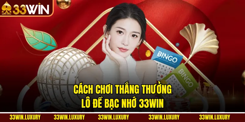 Cách chơi thắng thưởng lô đề bạc nhớ 33win