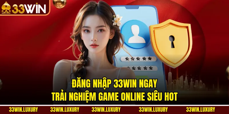 Đăng Nhập 33win Ngay – Trải Nghiệm Game Online Siêu Hot