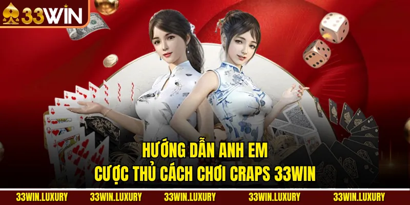 Hướng dẫn anh em cược thủ cách chơi Craps 33win
