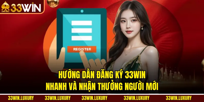 Hướng Dẫn Đăng Ký 33win – Nhanh Và Nhận Thưởng Người Mới